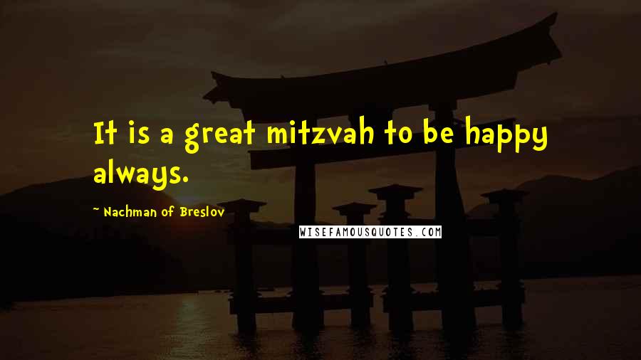 Nachman Of Breslov Quotes: It is a great mitzvah to be happy always.