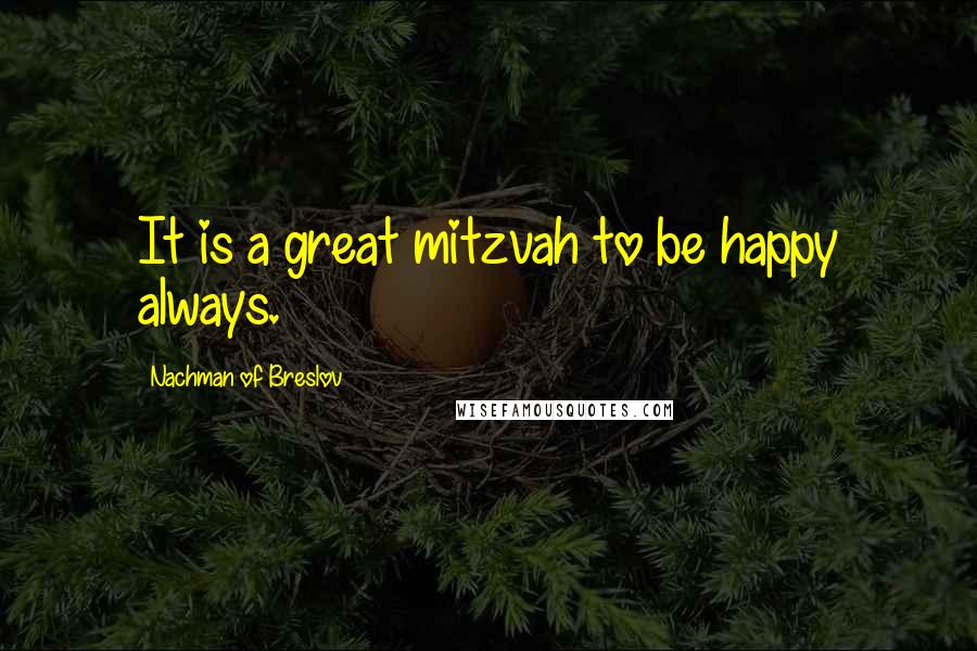 Nachman Of Breslov Quotes: It is a great mitzvah to be happy always.