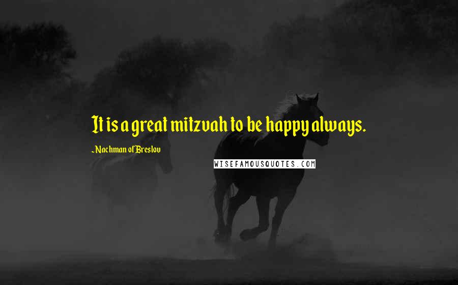 Nachman Of Breslov Quotes: It is a great mitzvah to be happy always.