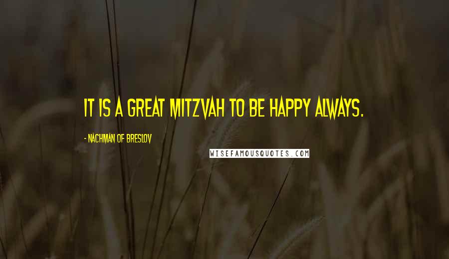 Nachman Of Breslov Quotes: It is a great mitzvah to be happy always.