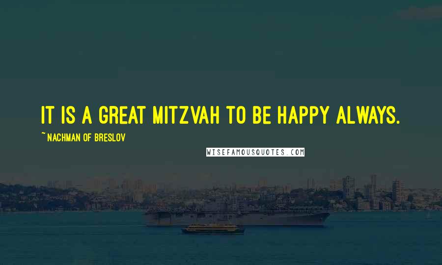 Nachman Of Breslov Quotes: It is a great mitzvah to be happy always.