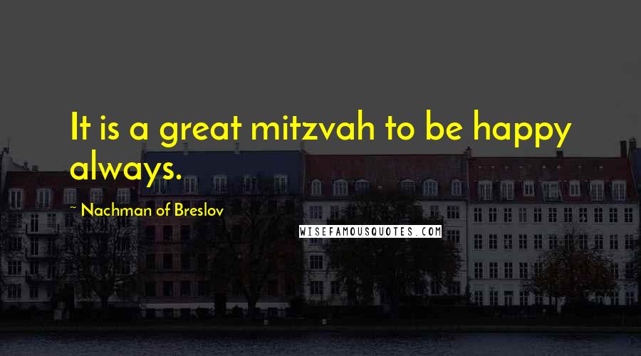 Nachman Of Breslov Quotes: It is a great mitzvah to be happy always.