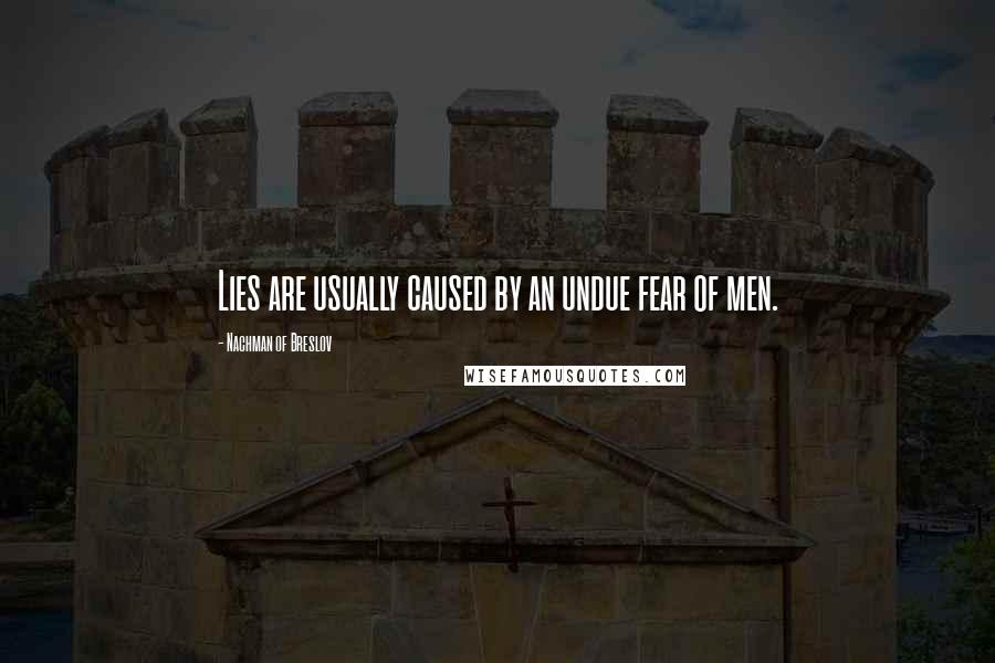 Nachman Of Breslov Quotes: Lies are usually caused by an undue fear of men.