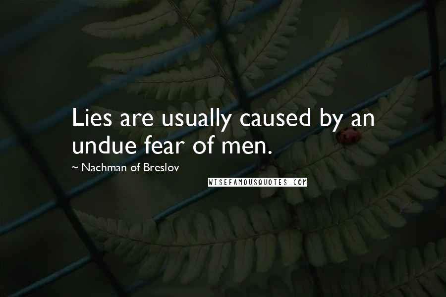 Nachman Of Breslov Quotes: Lies are usually caused by an undue fear of men.