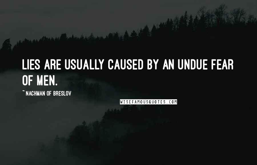 Nachman Of Breslov Quotes: Lies are usually caused by an undue fear of men.