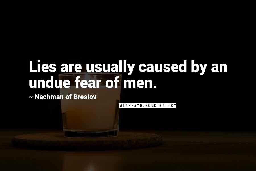 Nachman Of Breslov Quotes: Lies are usually caused by an undue fear of men.