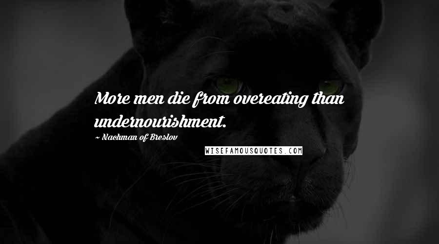 Nachman Of Breslov Quotes: More men die from overeating than undernourishment.