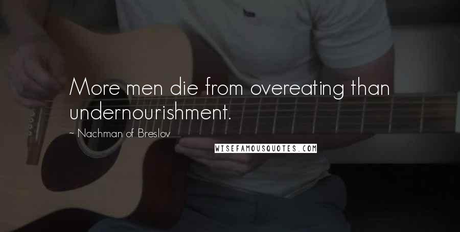 Nachman Of Breslov Quotes: More men die from overeating than undernourishment.