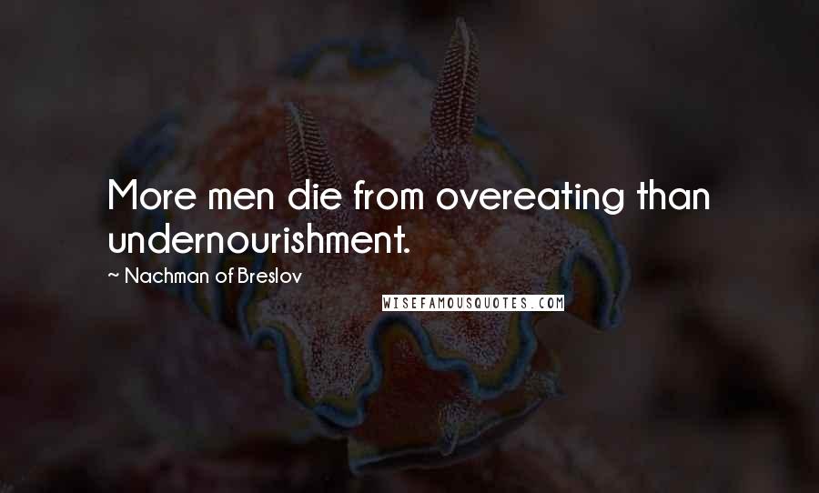 Nachman Of Breslov Quotes: More men die from overeating than undernourishment.