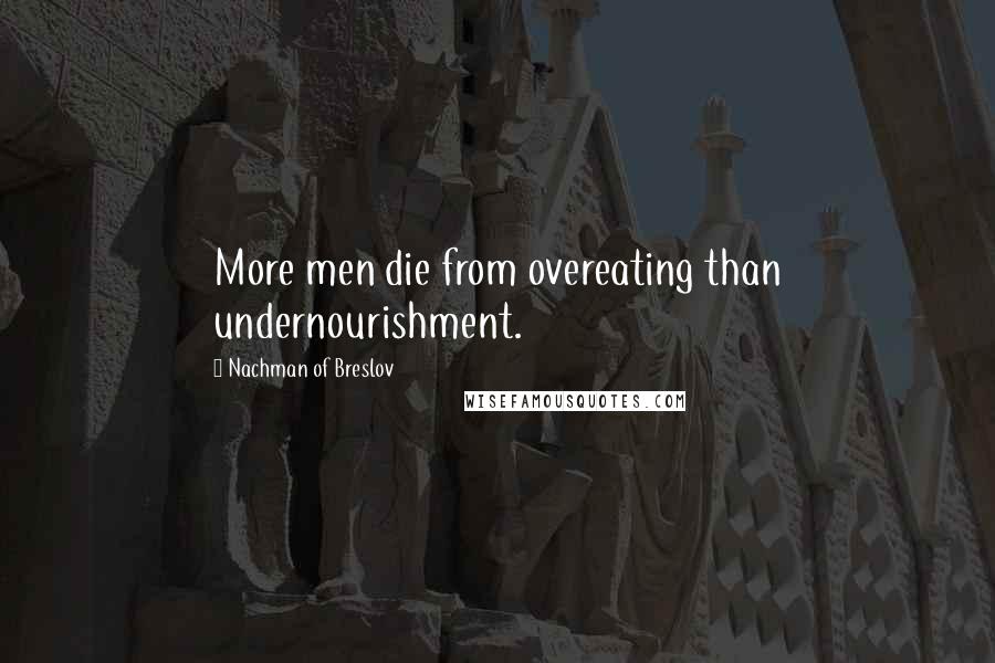 Nachman Of Breslov Quotes: More men die from overeating than undernourishment.