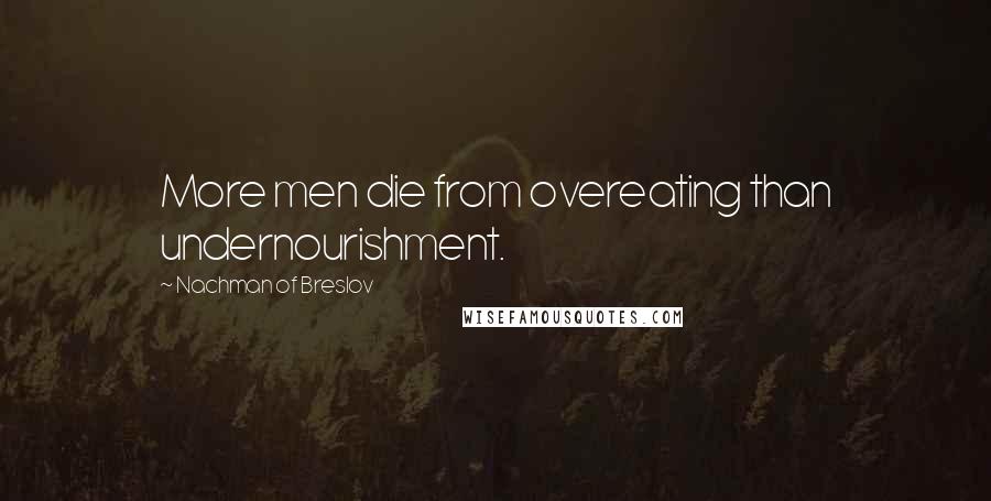 Nachman Of Breslov Quotes: More men die from overeating than undernourishment.