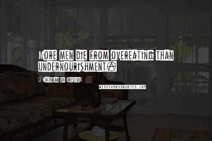 Nachman Of Breslov Quotes: More men die from overeating than undernourishment.