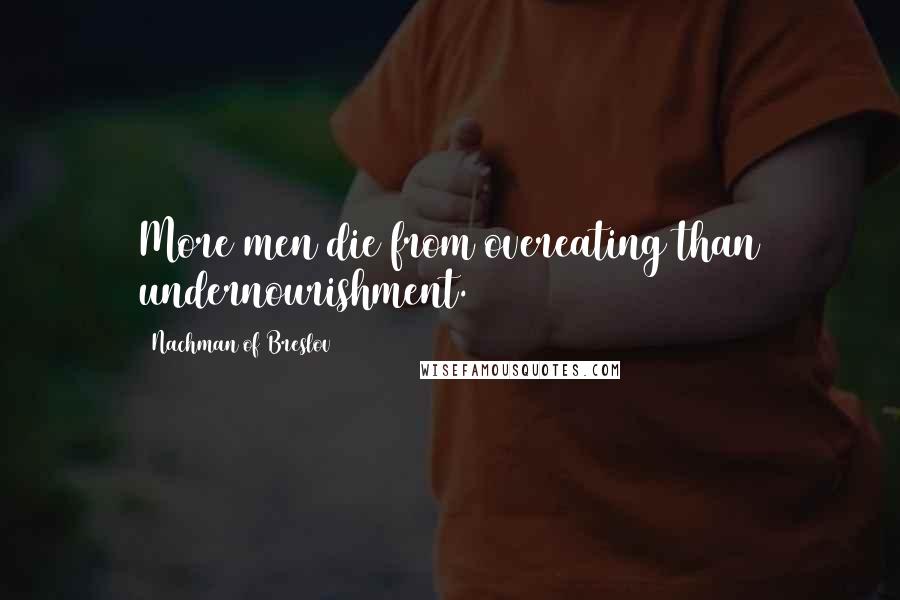 Nachman Of Breslov Quotes: More men die from overeating than undernourishment.