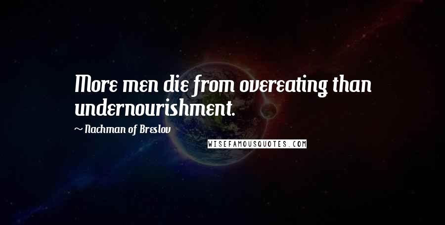 Nachman Of Breslov Quotes: More men die from overeating than undernourishment.