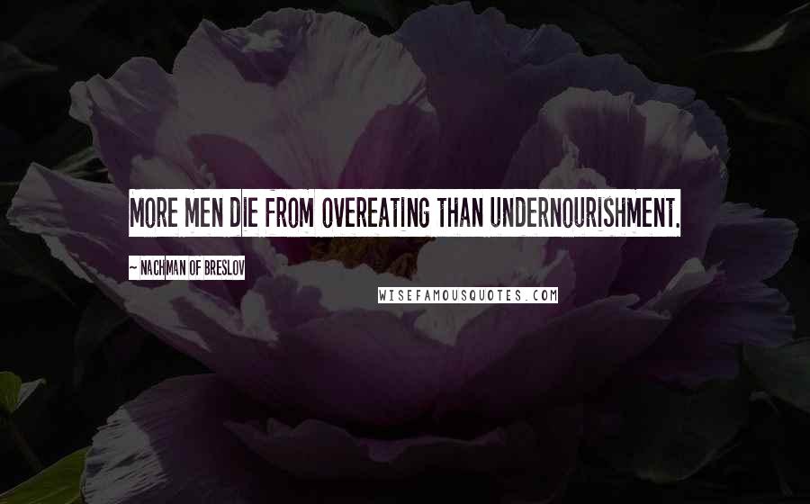 Nachman Of Breslov Quotes: More men die from overeating than undernourishment.