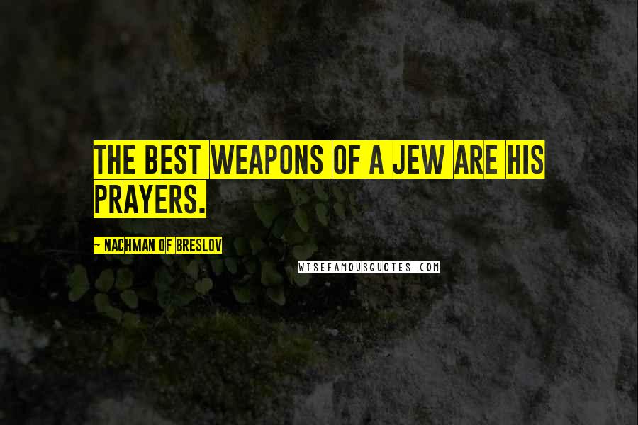 Nachman Of Breslov Quotes: The best weapons of a Jew are his prayers.