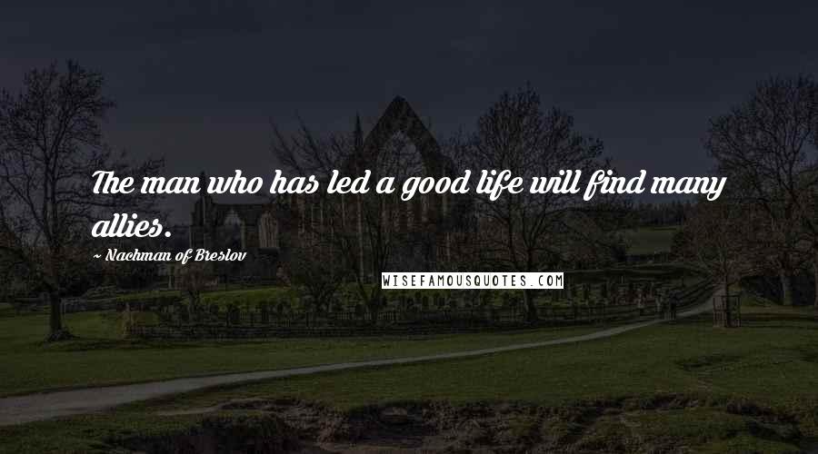 Nachman Of Breslov Quotes: The man who has led a good life will find many allies.
