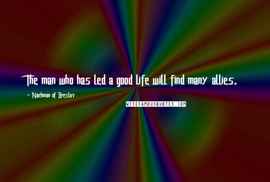 Nachman Of Breslov Quotes: The man who has led a good life will find many allies.