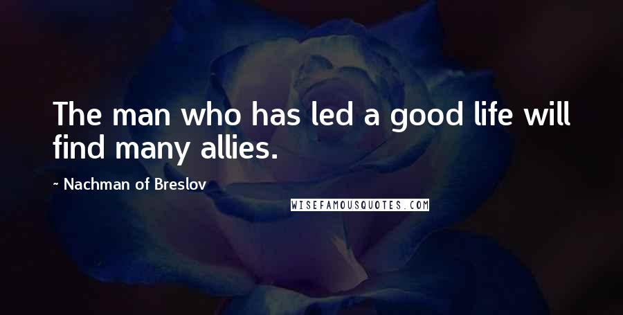 Nachman Of Breslov Quotes: The man who has led a good life will find many allies.