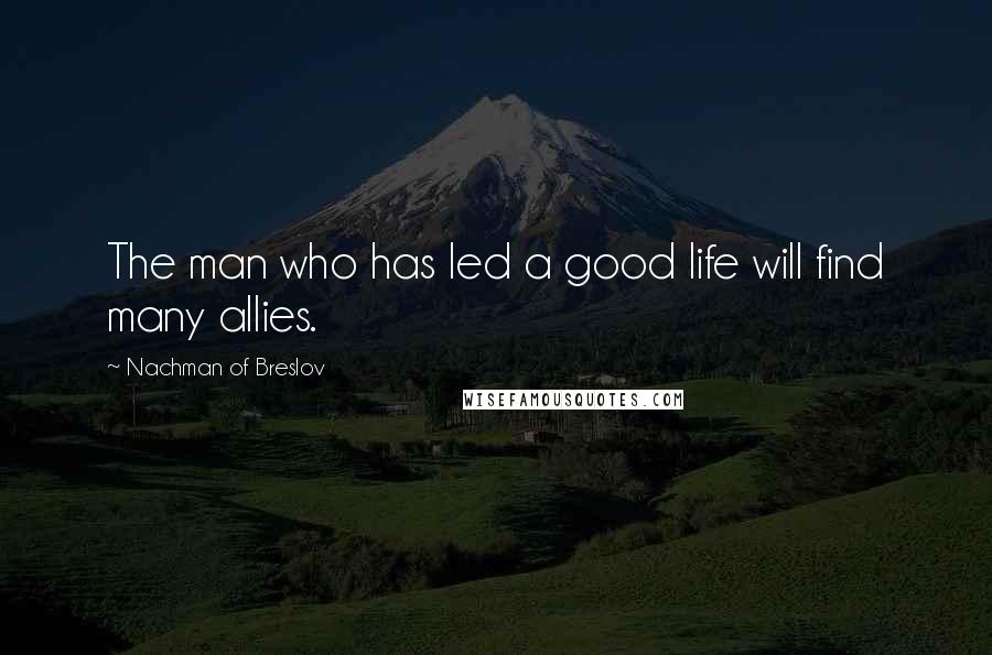 Nachman Of Breslov Quotes: The man who has led a good life will find many allies.