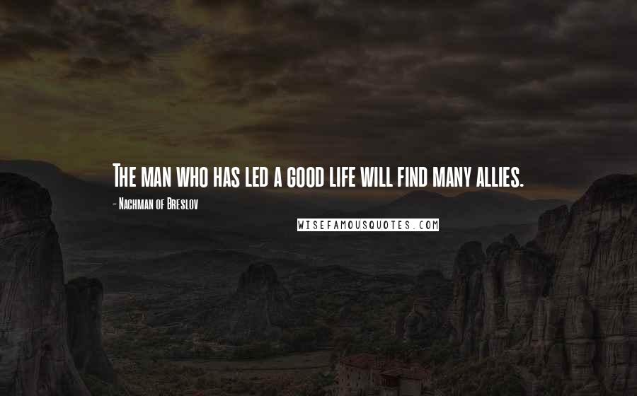 Nachman Of Breslov Quotes: The man who has led a good life will find many allies.