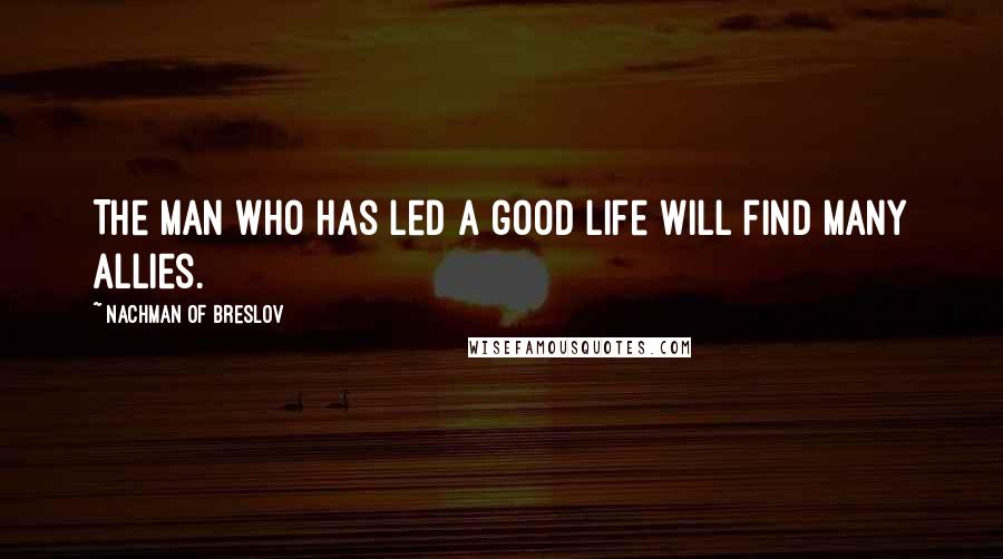 Nachman Of Breslov Quotes: The man who has led a good life will find many allies.