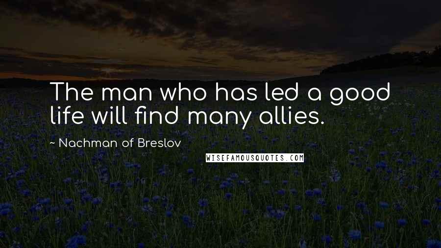 Nachman Of Breslov Quotes: The man who has led a good life will find many allies.