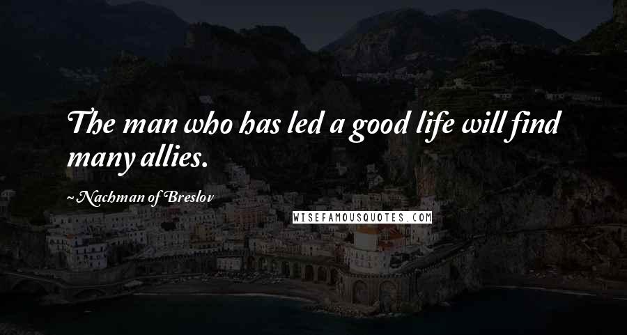 Nachman Of Breslov Quotes: The man who has led a good life will find many allies.