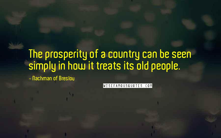 Nachman Of Breslov Quotes: The prosperity of a country can be seen simply in how it treats its old people.