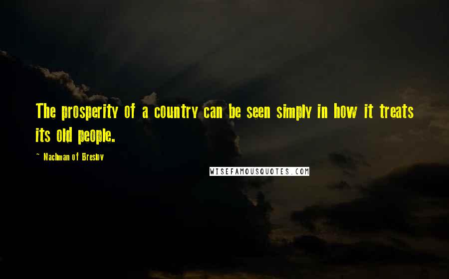 Nachman Of Breslov Quotes: The prosperity of a country can be seen simply in how it treats its old people.