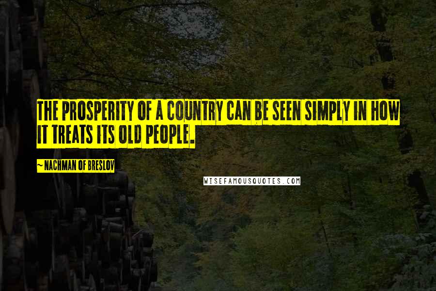 Nachman Of Breslov Quotes: The prosperity of a country can be seen simply in how it treats its old people.