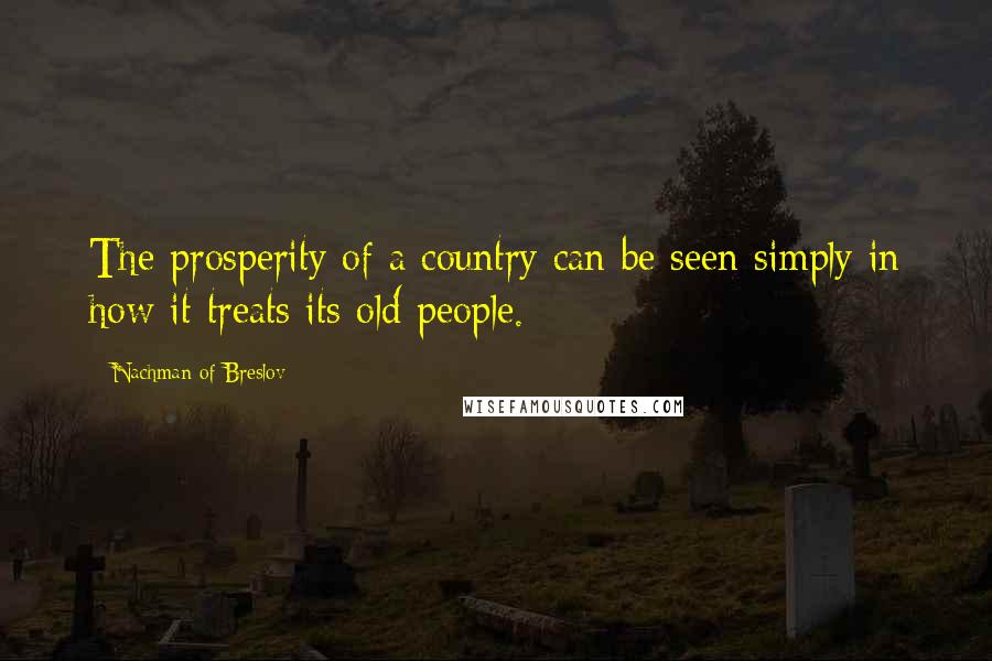 Nachman Of Breslov Quotes: The prosperity of a country can be seen simply in how it treats its old people.