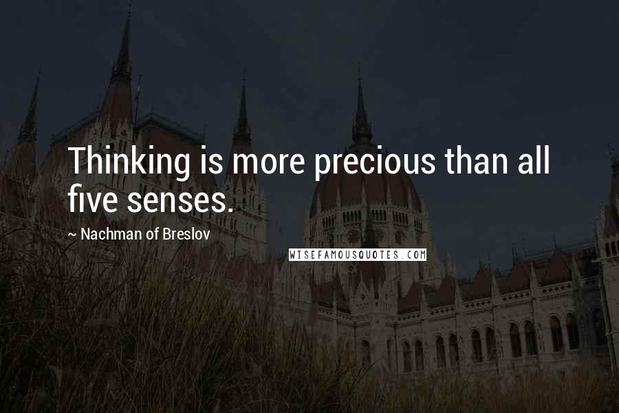 Nachman Of Breslov Quotes: Thinking is more precious than all five senses.