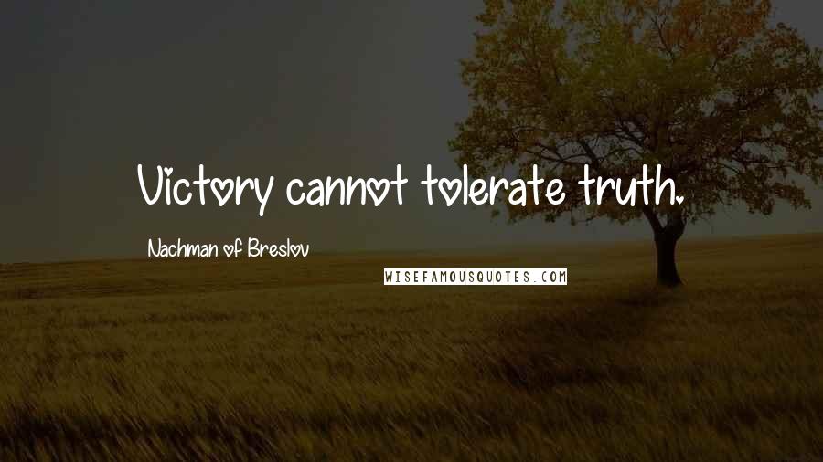 Nachman Of Breslov Quotes: Victory cannot tolerate truth.