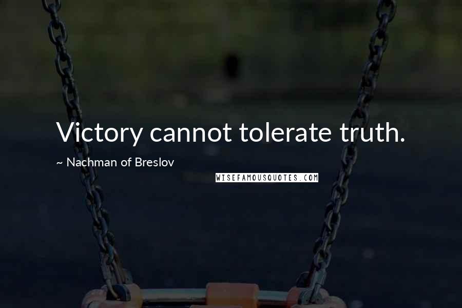 Nachman Of Breslov Quotes: Victory cannot tolerate truth.