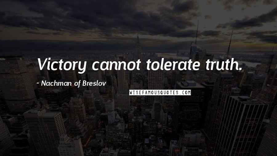 Nachman Of Breslov Quotes: Victory cannot tolerate truth.