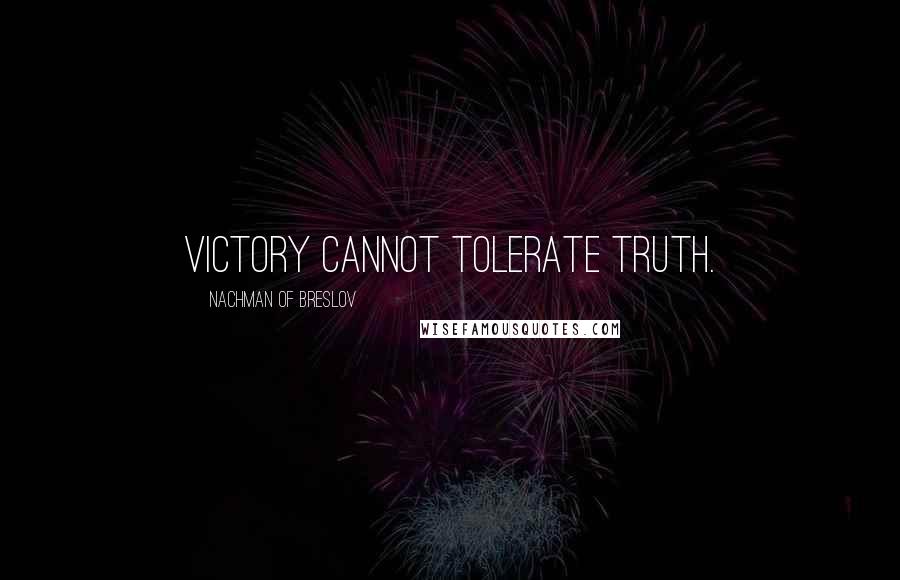 Nachman Of Breslov Quotes: Victory cannot tolerate truth.