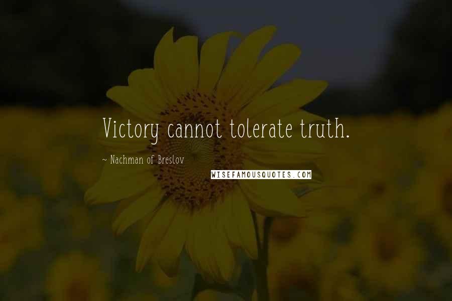 Nachman Of Breslov Quotes: Victory cannot tolerate truth.