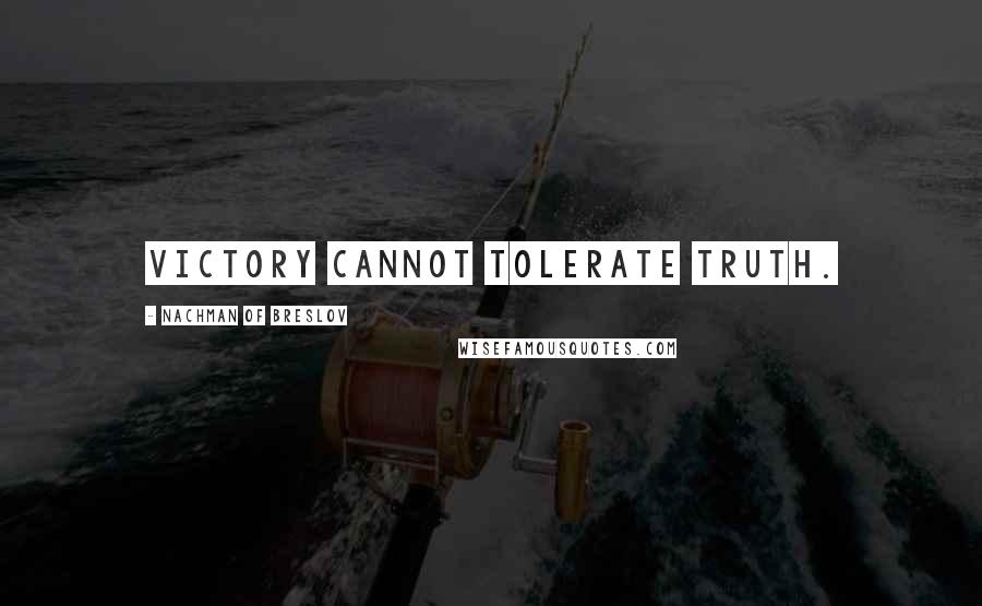 Nachman Of Breslov Quotes: Victory cannot tolerate truth.