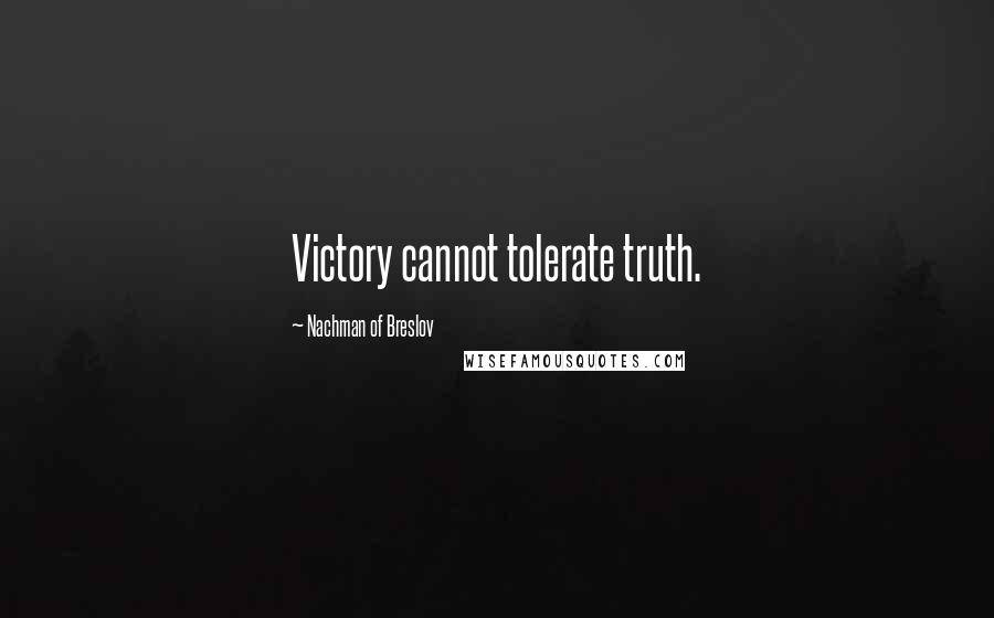 Nachman Of Breslov Quotes: Victory cannot tolerate truth.