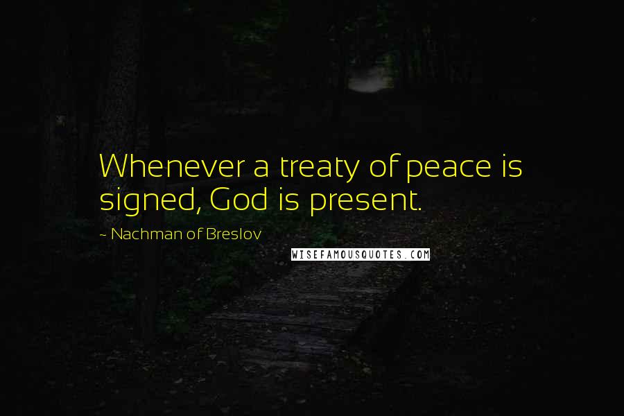 Nachman Of Breslov Quotes: Whenever a treaty of peace is signed, God is present.