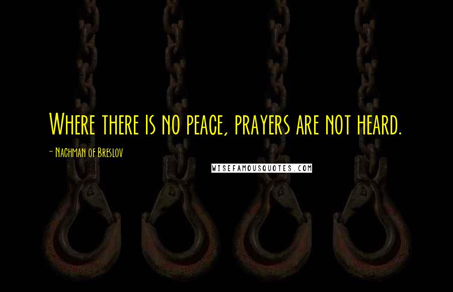 Nachman Of Breslov Quotes: Where there is no peace, prayers are not heard.