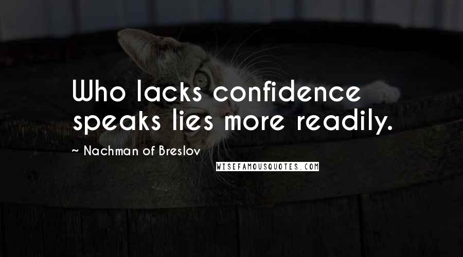 Nachman Of Breslov Quotes: Who lacks confidence speaks lies more readily.