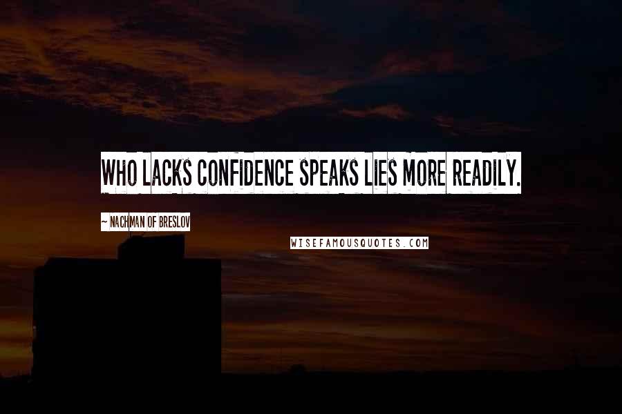 Nachman Of Breslov Quotes: Who lacks confidence speaks lies more readily.