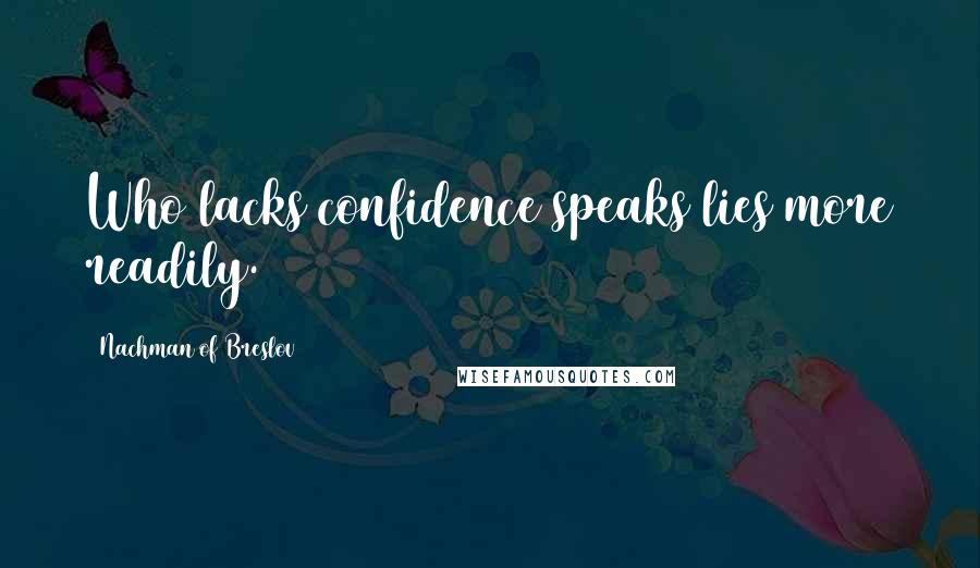 Nachman Of Breslov Quotes: Who lacks confidence speaks lies more readily.