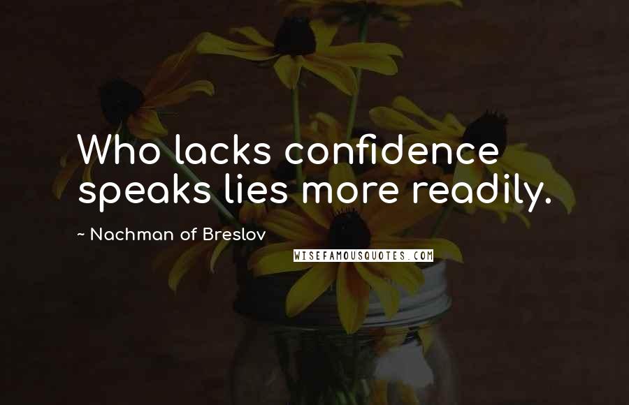 Nachman Of Breslov Quotes: Who lacks confidence speaks lies more readily.