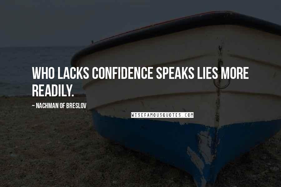 Nachman Of Breslov Quotes: Who lacks confidence speaks lies more readily.