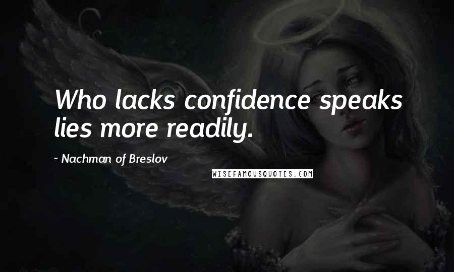 Nachman Of Breslov Quotes: Who lacks confidence speaks lies more readily.