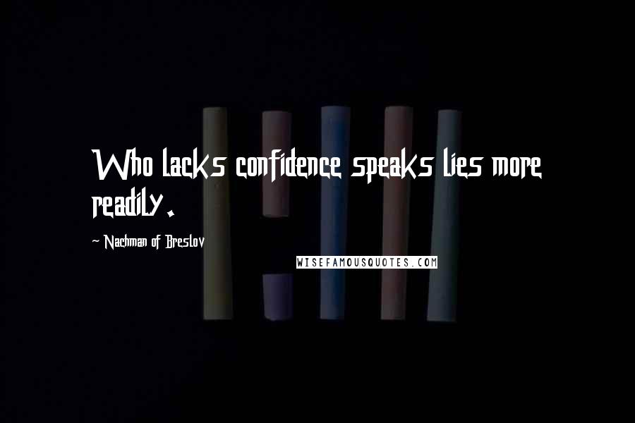 Nachman Of Breslov Quotes: Who lacks confidence speaks lies more readily.