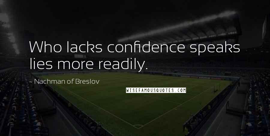 Nachman Of Breslov Quotes: Who lacks confidence speaks lies more readily.